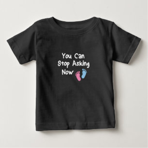 You Can Stop Asking Now,Pregnancy Announcement Baby T-Shirt