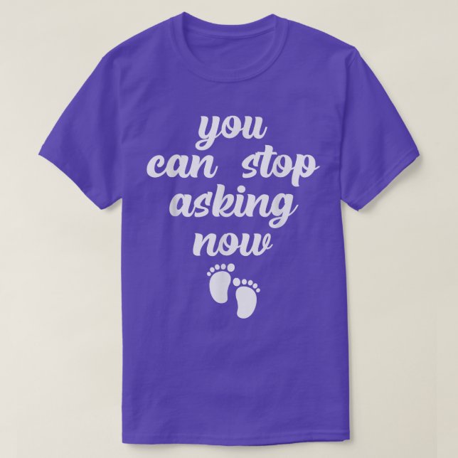 You Can Stop Asking NowFunny Pregnancy Announcemen T-Shirt (Design Front)
