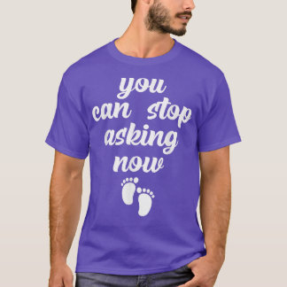 You Can Stop Asking NowFunny Pregnancy Announcemen T-Shirt