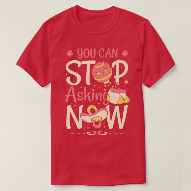 You Can Stop Asking Pregnancy Announcement for Gra T-Shirt (Design Front)