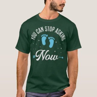 You Can Stop Asking Pregnancy Announcement for Gra T-Shirt