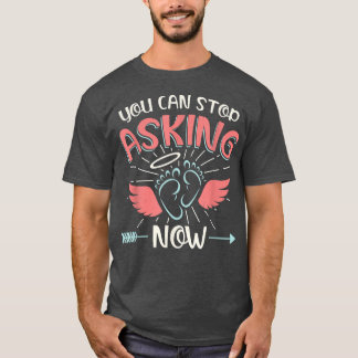 You Can Stop Asking Pregnancy Announcement for Gra T-Shirt