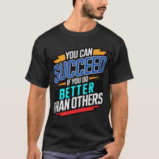 you can succeed if you do better than others T-Shirt