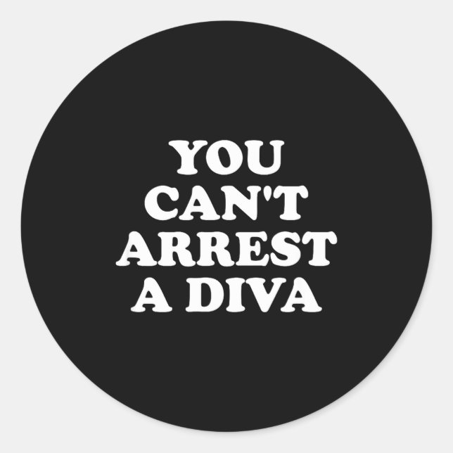 You Can’t Arrest A Diva Funny Sy Attitude Quote  Classic Round Sticker (Front)