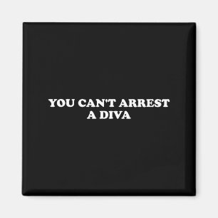 You Can’t Arrest A Diva Funny Sy Attitude Quote Magnet