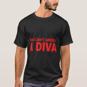 You Can’t Arrest A Diva Sy Attitude Graphic Quote T-Shirt