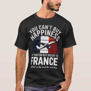 “You Can’t Buy Happiness Holiday to France T-Shirt