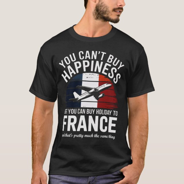 “You Can’t Buy Happiness Holiday to France T-Shirt (Front)