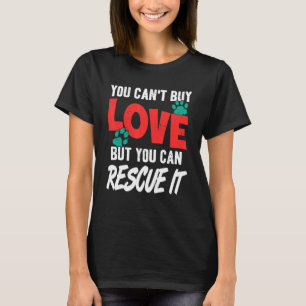 You Can T Buy Love But You Can Rescue It Pet Adopt T-Shirt
