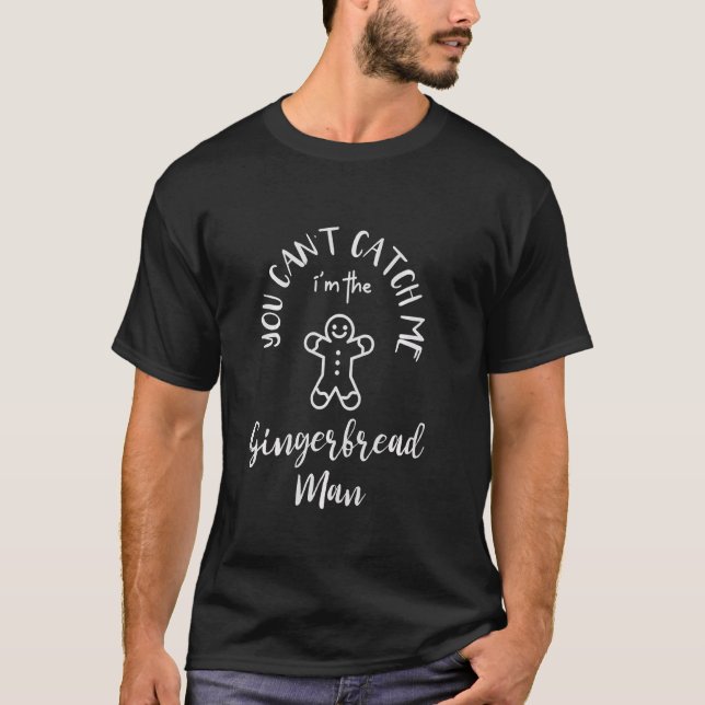 You Can T Catch Me I M The Gingerbread Man Christm T-Shirt (Front)