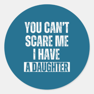 You Can’t E Me I Have A Daughter Humor Saying Men Classic Round Sticker
