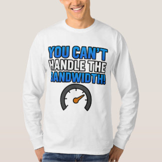 You Can’t Handle the Bandwidth! – LikeTAC Network  T-Shirt
