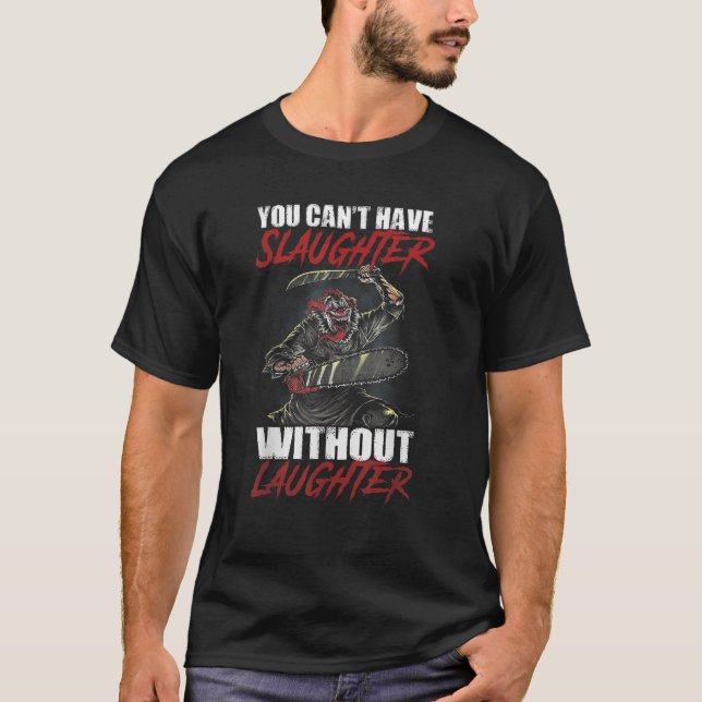 You Can t Have Slaughter Without Laughter T Shirt (Front)