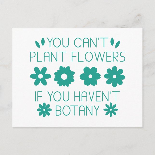 You Can’t Plant Flowers If You Haven’t Botany Postcard (Front)