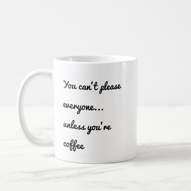 You Can’t Please Everyone… Unless You’re Coffee  Coffee Mug (Left)