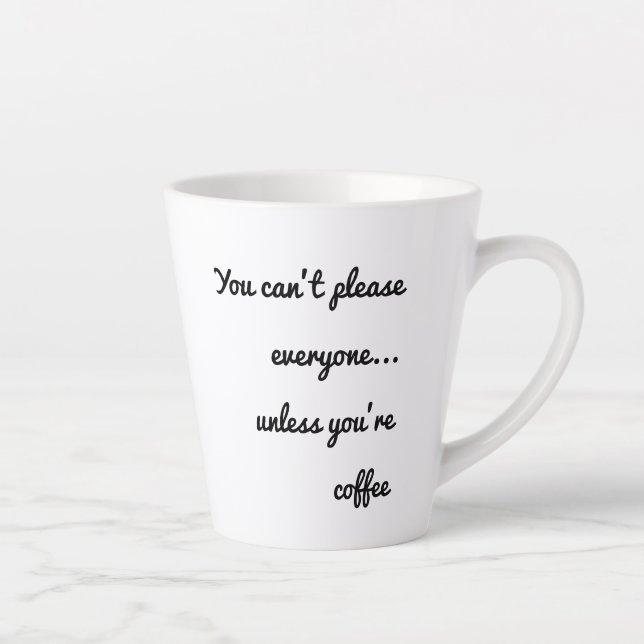 You Can’t Please Everyone… Unless You’re Coffee  Latte Mug (Right)
