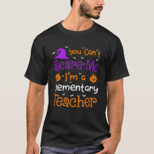 You Can t Scare Me Elementary Teacher Halloween T-Shirt