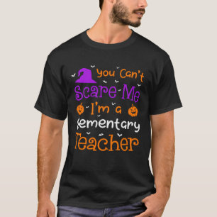 You Can t Scare Me Elementary Teacher Halloween T-Shirt