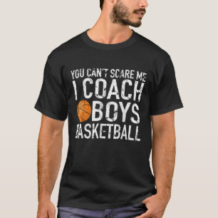 You Can t Scare Me I Coach Boys Basketball Gift T-Shirt