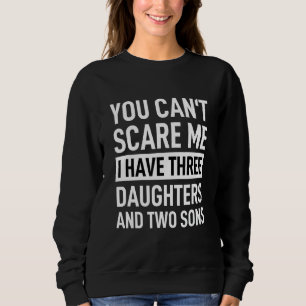 You Can´t Scare Me I Have 3 Daughters And 2 Sons F Sweatshirt