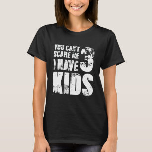 You Can´t Scare Me I Have 3 Kids Parenting Mum Gra T-Shirt