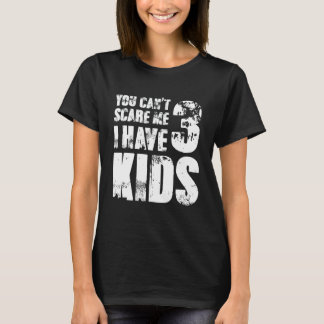 You Can´t Scare Me I Have 3 Kids Parenting Mum Gra T-Shirt