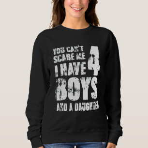 You Can´t Scare Me I Have 4 Boys And A Daughter Pa Sweatshirt