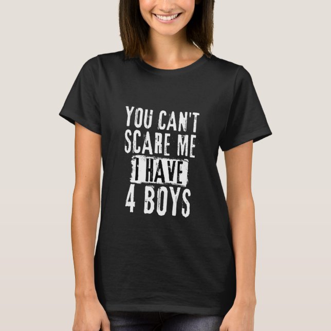 You Can t Scare Me I Have 4 Boys Mum Dad Tee (Front)
