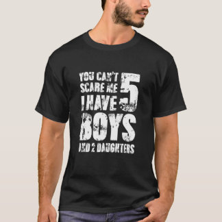 You Can´t Scare Me I Have 5 Boys And 2 Daughters F T-Shirt