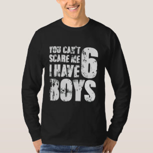 You Can´t Scare Me I Have 6 Boys Mummy Lady Female T-Shirt