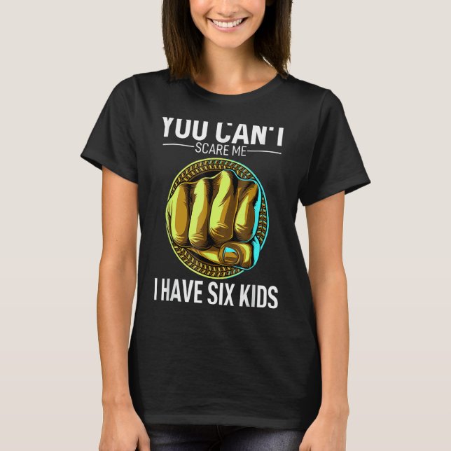 You Can´t Scare Me I Have 6 Kids Grandma Girl Wife T-Shirt (Front)
