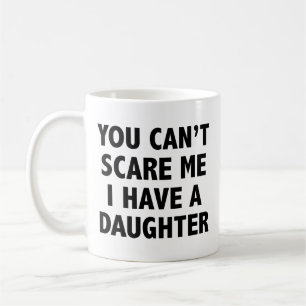 You Can’t Scare Me I Have A Daughter Coffee Mug