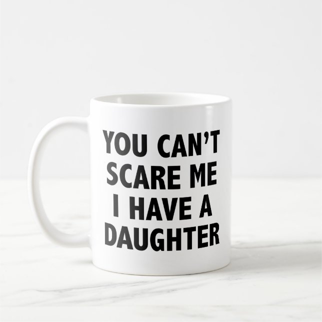 You Can’t Scare Me I Have A Daughter Coffee Mug (Left)