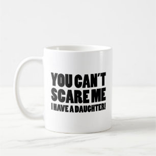 You Can’t Scare Me I Have A Daughter Coffee Mug