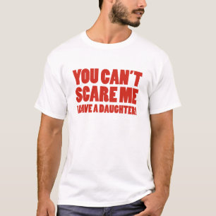 You Can’t Scare Me I Have A Daughter T-Shirt