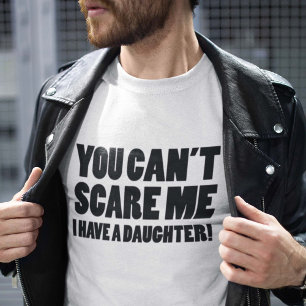 You Can’t Scare Me I Have A Daughter T-Shirt