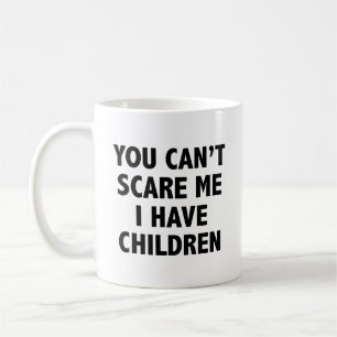You Can’t Scare Me I Have Children Coffee Mug
