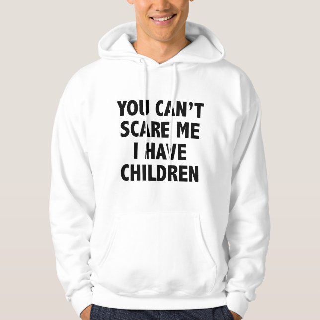 You Can’t Scare Me I Have Children Hoodie (Front)