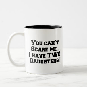 You can’t scare me…I have daughters! Two-Tone Coffee Mug