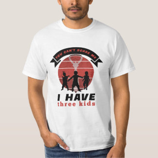 You can-t scare me i have three kids  T-Shirt