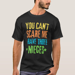 You Can t Scare Me I Have Three Nieces T-Shirt