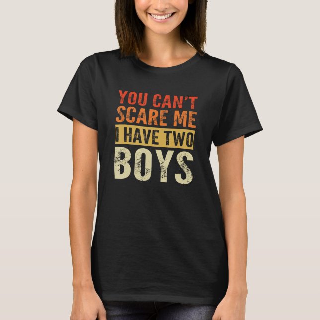 You Can t Scare Me I Have Two Boys  Sons Mum Dad T-Shirt (Front)