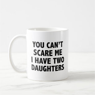 You Can’t Scare Me I Have Two Daughters Coffee Mug