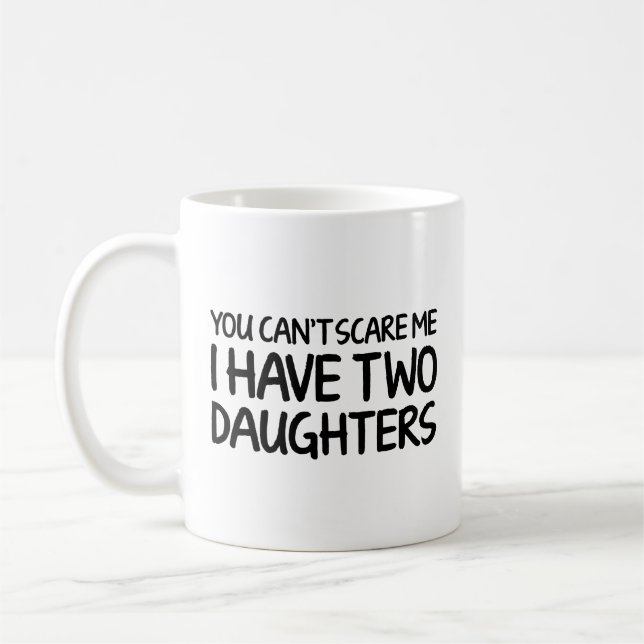 You Can’t Scare Me I Have Two Daughters Coffee Mug (Left)