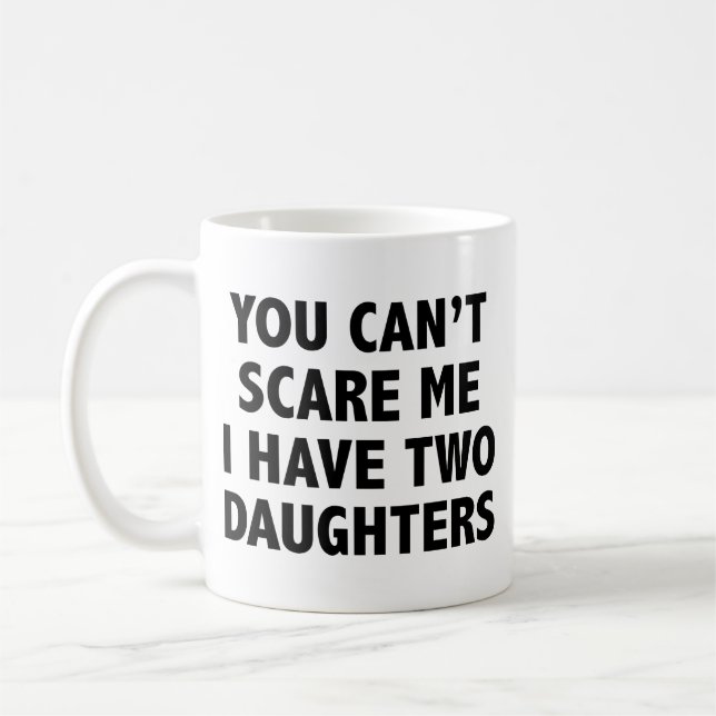 You Can’t Scare Me I Have Two Daughters Coffee Mug (Left)