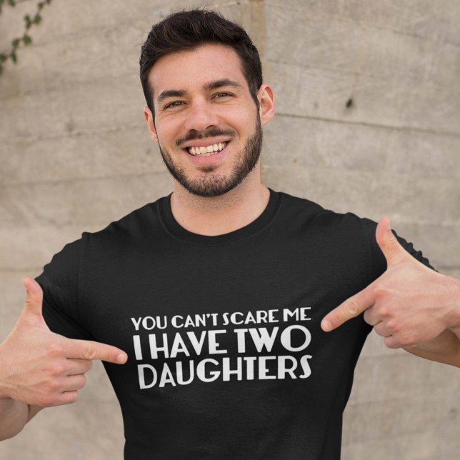 You Can’t Scare Me I Have Two Daughters T-Shirt (Creator Uploaded)