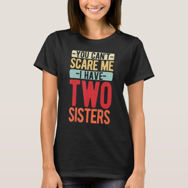 You Can t Scare Me I Have Two Sisters  Brother T-Shirt (Front)