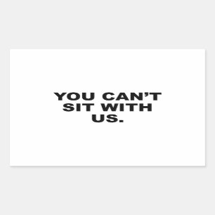 You Can’t Sit With Us Rectangular Sticker