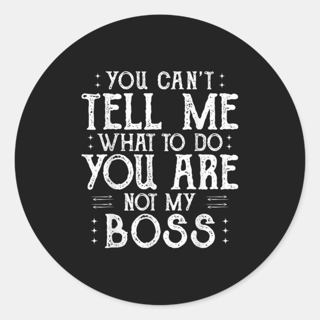 You Can’t Tell Me, Not My Boss Tee Funny Quote  Classic Round Sticker (Front)