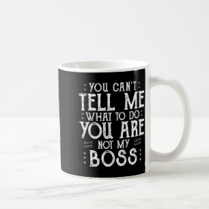 You Can’t Tell Me, Not My Boss Tee Funny Quote Coffee Mug